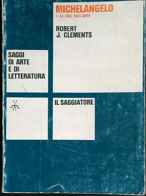 Michelangelo le idee sull'arte - Robert Clements - copertina