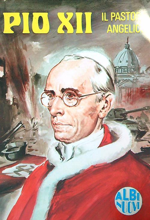 Pio XII. Il pastore angelico