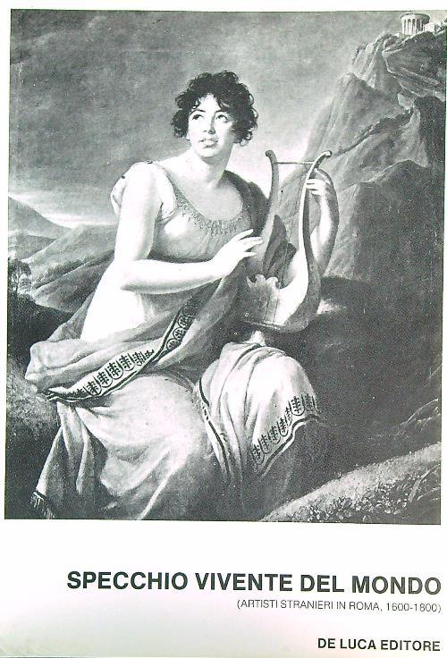 Specchio vivente del mondo : artisti stranieri in Roma, 1600-1800