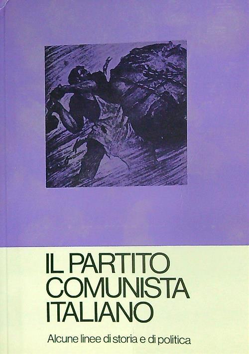Il Partito Comunista Italiano. Alcune Linee di Storia e di Politica - copertina
