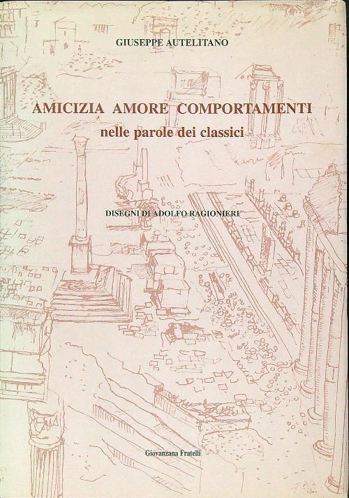Amicizia, amore, comportamenti nelle parole dei classici - Giuseppe Autelitano - copertina