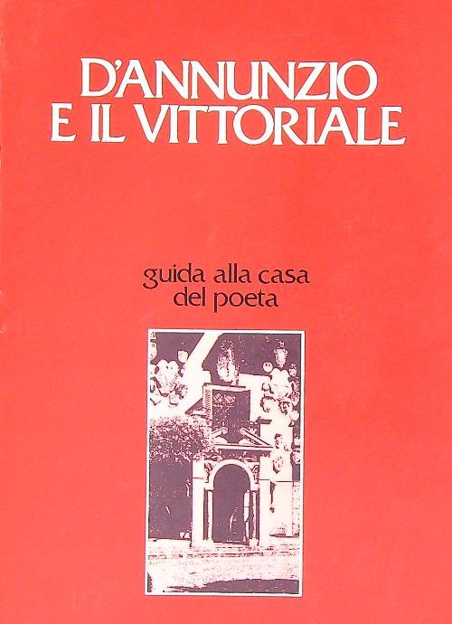 D'Annunzio e il Vittoriale. Guida alla casa del poeta