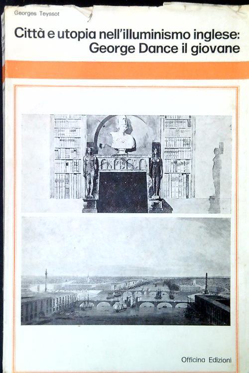 Città e utopia nell'illuminismo inglese: George Dance il giovane - Georges Teyssot - copertina