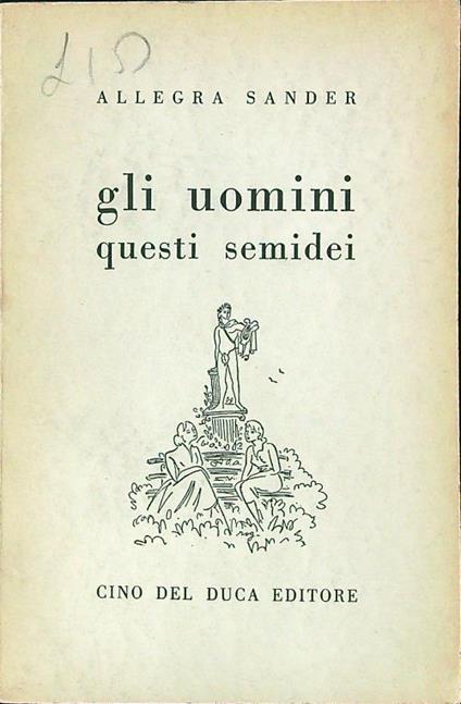 Gli uomini questi semidei - Allegra Sander - copertina