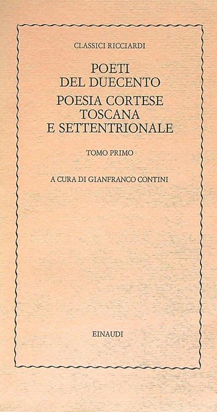 Poeti del duecento poesia cortese Toscana e settentrionale. Tomo primo - Gianfranco Contini - copertina