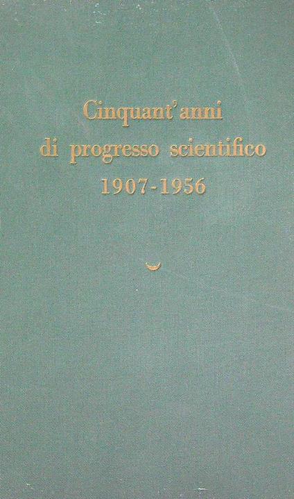Cinquant'anni di progresso scientifico 1907-1956 - copertina