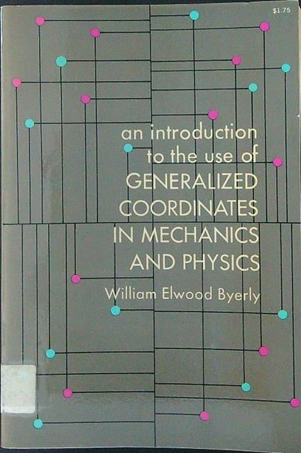 An  introduction to the use of generalized coordinates in mechanics and physics - William Elwood Byerly - copertina