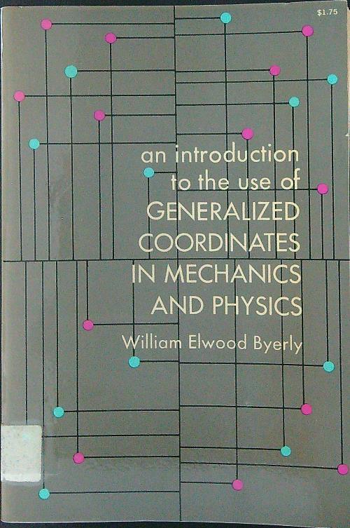 An  introduction to the use of generalized coordinates in mechanics and physics - William Elwood Byerly - copertina