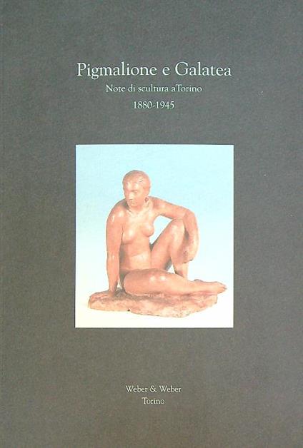 Pigmalione e Galatea: note di scultura a Torino 1880-1945 - copertina