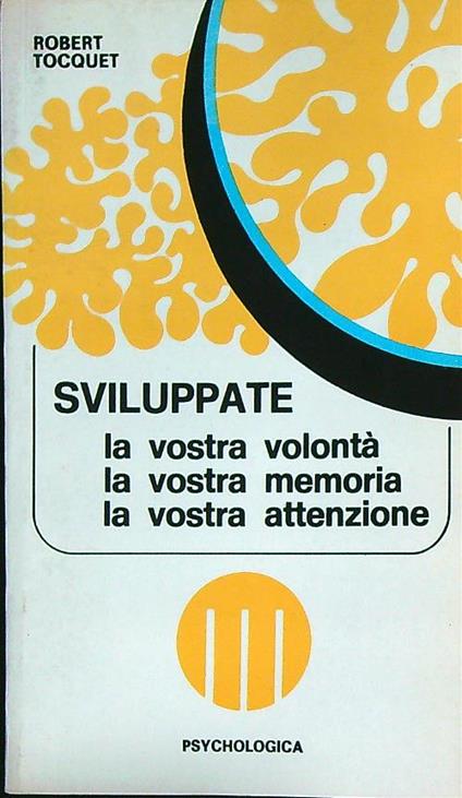 Sviluppate la vostra volontà, la vostra memoria, la vostra attenzione - Robert Tocquet - copertina