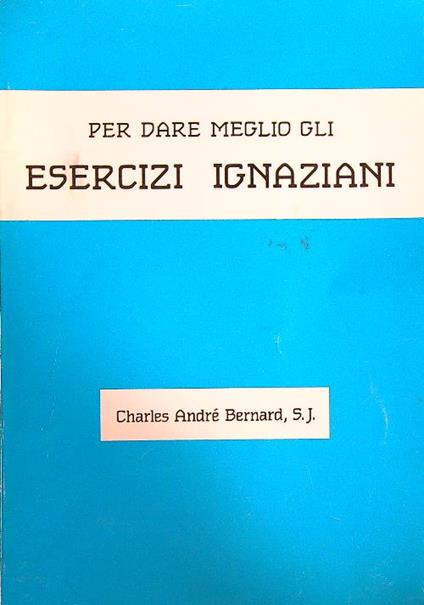 Per dare meglio gli esercizi ignaziani - Andrè Bernard - copertina