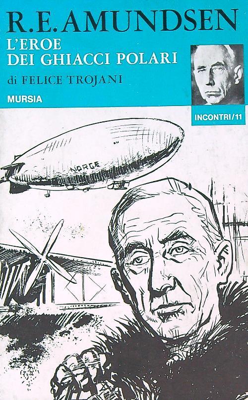 R.E. Amundsen. L'eroe dei ghiacci polari - Felice Trojani - copertina