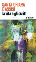 Santa Chiara d'Assisi la vita e gli scritti