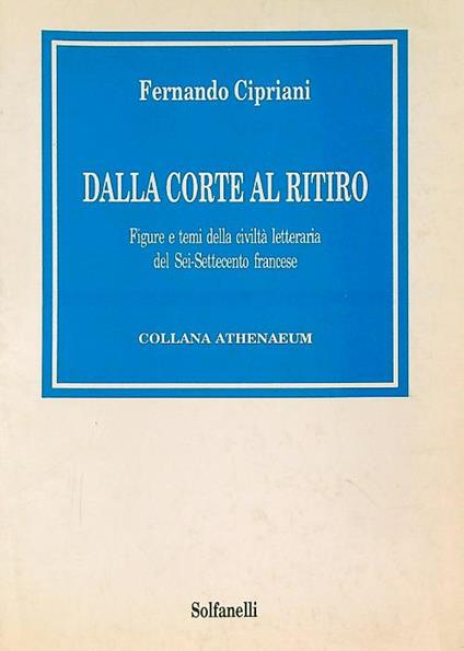 Dalla corte al ritiro. Figure e temi della civiltà del Sei Settecento francese - Fernando Cipriani - copertina