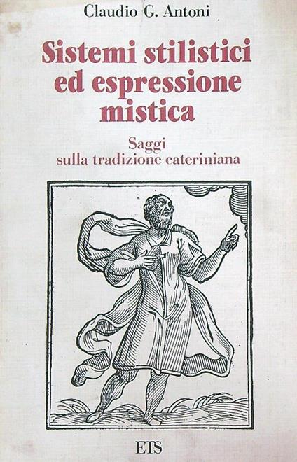 Sistemi stilistici ed espressione mistica. Saggi sulla tradizione cateriniana - Claudio Antoni - copertina
