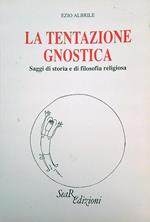 La tentazione gnostica. Saggi di storia e di filosofia religiosa
