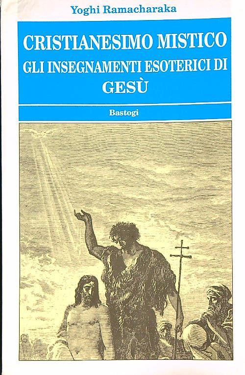 Cristianesimo mistico. Gli insegnamenti esoterici di Gesù - Yoghi Ramacharaka - copertina