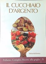 Il  cucchiaio d'argento 5 Pollame, coniglio, ricette alla griglia