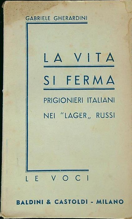 La vita si ferma. Prigionieri italiani nei lager Russi - Gabriele Gherardini - copertina