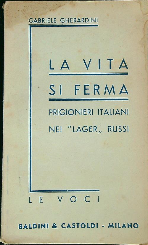 La vita si ferma. Prigionieri italiani nei lager Russi - Gabriele Gherardini - copertina