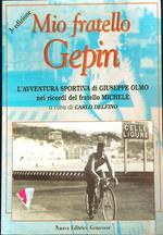 Mio fratello Gepin : l'avventura sportiva di Giuseppe Olmo nei ricordi