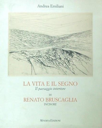La vita e il segno. Il paesaggio interiore di Renato Bruscaglia incisore - copertina