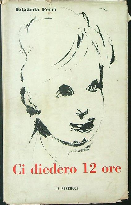 Ci diedero 12 ore - Edgarda Ferri - copertina