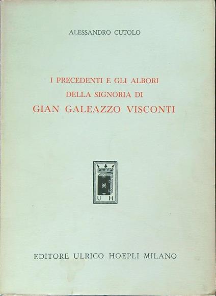 i precedenti e gli albori della signoria di Gian Galeazzo Visconti - Alessandro Cutolo - copertina