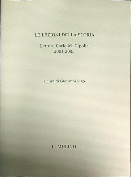 Le lezioni della storia. Letture Carlo M. Cipolla 2001-2005 - Giovanni Vigo - copertina