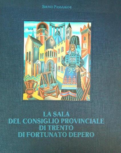 La sala del Consiglio provinciale di Trento di Fortunato Depero - Bruno Passamani - copertina