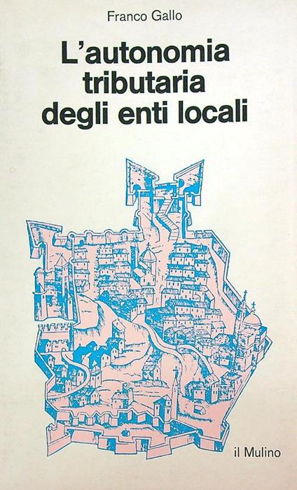L' autonomia tributaria degli enti locali  - Franco Gallo - copertina