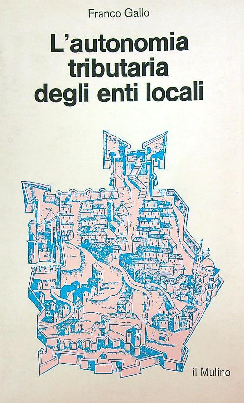 L' autonomia tributaria degli enti locali  - Franco Gallo - copertina