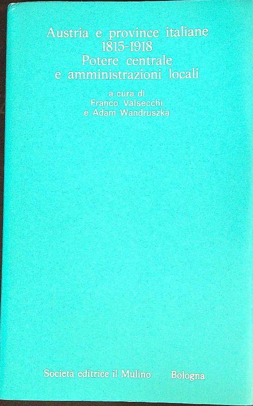 Austria e province italiane 1815-1918: potere centrale e amministrazioni locali - Franco Valsecchi - copertina