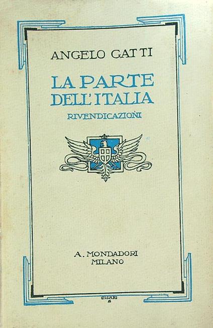 La parte dell'Italia. Rivendicazioni  - Angelo Gatti - copertina
