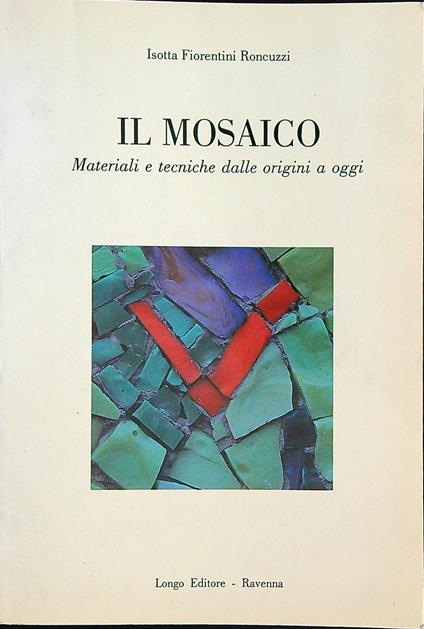 Il mosaico. Materiali e tecniche dalle origini a oggi - Isotta Roncuzzi - copertina