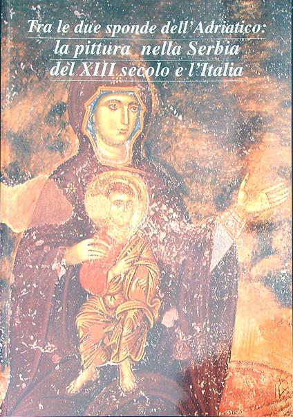 Tra le due sponde dell'Adriatico. La pittura nella Serbia del XIII secolo - copertina