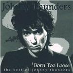 Born too Loose. Best of - CD Audio di Johnny Thunders