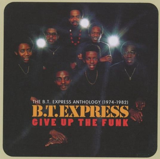 Give Up The Funk. The B.T. Express Anthology 1974-1982 - CD Audio di BT Express