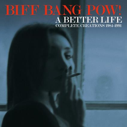 A Better Life. Complete Creations 1983-1991 - CD Audio di Biff Bang Pow