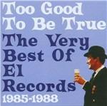 Too Good to Be True. The Very Best of El Records 1985-1988 - CD Audio