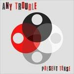 Present Tense - CD Audio di Any Trouble