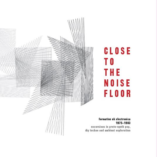 Close to the Noise Floor. Formative UK Electronica 1975-1983 - Vinile LP