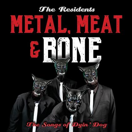 Metal, Meat & Bone. The Songs of Dyin' Dog - CD Audio di Residents