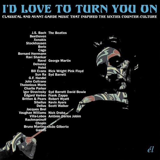 I'd Love to Turn You on. Classical and Avant-Garde Music That Inspired the Sixties Counter-Culture - CD Audio