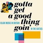 Gotta Get A Good Thing Goin. The Music Of Black Britain In The Sixties