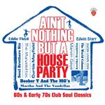 Ain't Nothing But A House Party. 60s & Early 70s Club Soul Classics