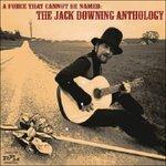 Force That Cannot Be Named. The Anthology - CD Audio di Jack Downing