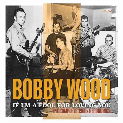 If I'm a Fool for Loving You. The Complete 1960's Recordings - CD Audio di Bobby Wood