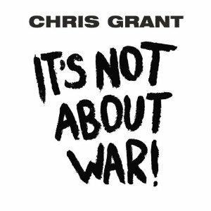 It's Not About War - CD Audio di Chris Grant