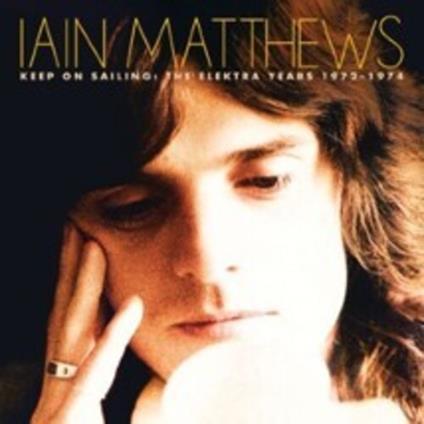 Keep On Sailing. The Elektra Years 1972-1974 - CD Audio di Iain Matthews